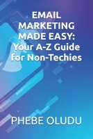 EMAIL MARKETING MADE EASY: Your A-Z Guide for Non-Techies B0FD8J8FNS Book Cover
