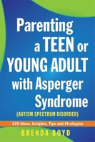 Parenting a Teen or Young Adult with Asperger Syndrome (Autism Spectrum Disorder): 325 Ideas, Insights, Tips and Strategies 1849052824 Book Cover