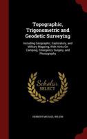 Topographic, Trigonometric and Geodetic Surveying: Including Geographic, Exploratory, and Military Mapping, with Hints on Camping, Emergency Surgery, 1375830058 Book Cover