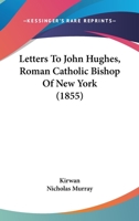 Letters To John Hughes, Roman Catholic Bishop Of New York 1165546418 Book Cover