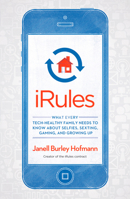iRules: What Every Tech-Healthy Family Needs to Know about Selfies, Sexting, Gaming, and Growing Up 1623363527 Book Cover