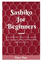 SASHIKO FOR BEGINNERS: AN AMAZING PRACTICAL GUIDE ON SASHIKO STITCH PATTERNS AND PROJECTS B097XBPBV7 Book Cover