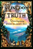 The Kingdom of Truth; book 1: A new begining; Where all roads meet B0GFGZ99HH Book Cover