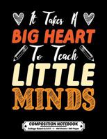 It Takes a Big Heart To Teach Little Minds Composition Notebook College Ruled: Exercise Book 8.5 x 11 Inch 200 Pages With School Calendar 2019-2020 For Students and Teachers With Cute Design Cover For 1080757384 Book Cover