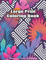 Large Print Coloring Book Easy Flower Patterns: An Adult Coloring Book with Bouquets, Wreaths, Swirls, Patterns, Decorations, Inspirational Designs, and Much More! B08D4RPJQJ Book Cover