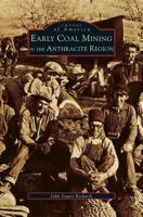 Early Coal Mining in the Anthracite Region (Images of America: Pennsylvania) 0738509787 Book Cover