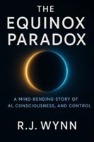 The Equinox Paradox: A Mind-Bending Story of AI, Consciousness, and Control B0G3XBMMRF Book Cover