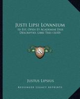 Ivsti Lipsi Lovanivm, Id Est, Opidi Et Academiae Eivs Descriptio, Libri Tres 1166952541 Book Cover