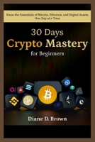 30-Day Crypto Mastery for Beginners (From Zero to Confident Investor): Know the Essentials of Bitcoin, Ethereum, and Digital Assets One Day at a Time B0FRGHXNG6 Book Cover