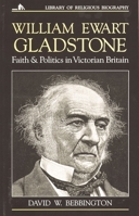 William Ewart Gladstone: Faith and Politics in Victorian Britain (Library of Religious Biography Series) 0802801528 Book Cover