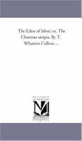 Eden of Labor or the Christian Utopia (Utopian literature) 1425521479 Book Cover