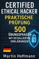 Certified Ethical Hacker Praktische Prüfung (CEH): 500 Übungsfragen mit Detaillierten Erklärungen (German Edition) B0FQJ83RC2 Book Cover