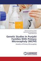 Genetic Studies In Punjabi Families With Primary Microcephaly (MCPH): Genetics of Primary Microcephaly 3659436062 Book Cover