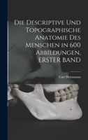 Die Descriptive Und Topographische Anatomie Des Menschen in 600 Abbildungen, ERSTER BAND 1016962185 Book Cover