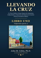 Llevando la Cruz — LIBRO UNO: Valparaíso (parte 1): Un Preso Político Gringo Expone las Injusticias, Indignidades y Vejaciones del Sistema de Justicia Penal y Carcelario Chileno (Spanish Edition) B0H88DNPHH Book Cover