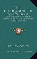 The Life of Joseph, the Son of Israel: Chiefly Designed to Allure Young Minds to the Love of the Sacred Scriptures 0548406561 Book Cover