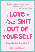 Love the Sh!t Out of Yourself: Because Your Life Depends On It 1633536815 Book Cover