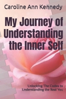 My Journey of Understanding the Inner Self: Unlocking The Codes to Understanding the Real You B0GHN8CMXH Book Cover