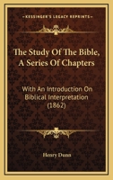 The Study Of The Bible, A Series Of Chapters: With An Introduction On Biblical Interpretation, And An Appendix On The Great Want Of The Age 1372764453 Book Cover