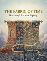 The Fabric Of Time: Humanity'S Intricate Tapestry B0G838VF61 Book Cover
