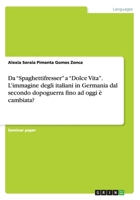 Da "Spaghettifresser" a "Dolce Vita." L'Immagine Degli Italiani in Germania Dal Secondo Dopoguerra Fino Ad Oggi E Cambiata? 365675604X Book Cover