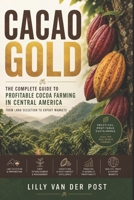 Cacao Gold: The Complete Guide to Profitable Cocoa Farming in Central America: From Land Selection to Export Markets—Build a Sustainable, High-Value ... Tropics (Agri Gold: Farming Profitability) B0F6D2SNVC Book Cover