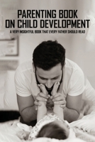 Parenting Book On Child Development: A Very Insightful Book That Every Father Should Read: Books On Raising Childrens Self Esteem B091PR83RD Book Cover
