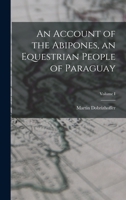An Account of the Abipones, an Equestrian People of Paraguay; Volume I 935459123X Book Cover