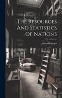 The Resources And Statistics Of Nations... - Primary Source Edition 1021433659 Book Cover