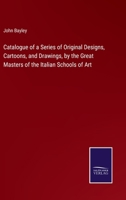 Catalogue Of A Series Of Original Designs, Cartoons And Drawings By The Great Masters Of The Italian Schools Of Art (1859) 1357895712 Book Cover
