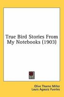 True Bird Stories from My Note-Books 1164122266 Book Cover