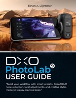 DxO PhotoLab 9 User Guide: Boost your workflow with smart presets, DeepPRIME noise reduction, local adjustments, and creative styles-mastered in easy, practical steps. B0FTMDBQT2 Book Cover