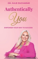 Authentically You: Empower Your Way to Success 1099379962 Book Cover
