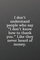 I don't understand people who say "I don't know how to thank you." Like they never heard of money.: Funny Gifts To Do List-Checklist B084DGWPC5 Book Cover