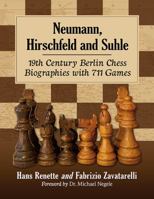 Neumann, Hirschfeld and Suhle: 19th Century Berlin Chess Biographies with 711 Games 1476673799 Book Cover