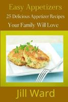 Easy Appetizers: 25 Delicious Appetizer Recipes Your Family Will Love 1482355361 Book Cover