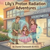 Lily's Proton Radiation Adventures B0GZYFTCHP Book Cover