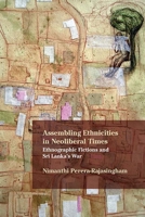 Assembling Ethnicities in Neoliberal Times: Ethnographic Fictions and Sri Lanka’s War 0810140748 Book Cover