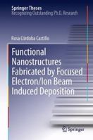 Functional Nanostructures Fabricated by Focused Electron/Ion Beam Induced Deposition 3319020803 Book Cover