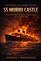 SS Morro Castle: The Fire That Turned a Luxury Liner into a Death Trap (Shipwrecks That Shaped History) B0GVSQ2BF3 Book Cover
