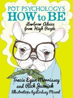 Pot Psychology's How to Be: Lowbrow Advice from High People 1455502812 Book Cover