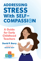 Addressing Stress With Self-Compassion: A Guide for Early Childhood Teachers (Early Childhood Education Series) 0807769851 Book Cover