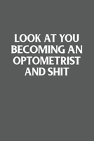 Look at You Becoming an Optometrist and Shit Funny Gag Gift : 120 Lined Pages 6 X 9 Inches 1650844778 Book Cover