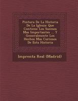 Pintura De La Historia De La Iglesia: Que Contiene Los Sucesos Mas Importantes ... Y Generalmente Los Hechos Mas Curiosos De Esta Historia 1178553264 Book Cover