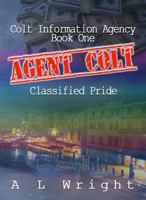 Agent Colt: Classified Pride (Colt Information Agency, #1) 1945407069 Book Cover