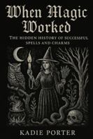 When Magic Worked: The Hidden History of Successful Spells and Charms B0G43G4Q23 Book Cover