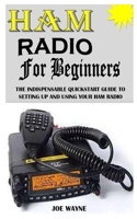 HAM RADIO FOR BEGINNERS: The Indispensable Quick start Guide To Setting Up And Using Your Ham Radio B091NSX4QD Book Cover