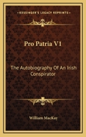 Pro Patria: The Autobiography of an Irish Conspirator, Ed. [Or Rather Written] by W. MacKay 1432684329 Book Cover