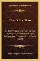 Dieu Et Les Dieux, Ou Un Voyageur Chrétien Devant Les Objets Primitifs Des Cultes Anciens: Les Traditions Et La Fable. Monographie Des Pierres Dieux Et De Leurs Transformation 1016993250 Book Cover