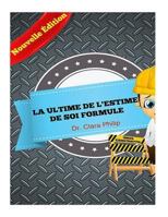 La Ultime de l'Estime de Soi Formule: Votre Guide Ultime Sur l'Accroissement de l'Estime de Soi Et d'Atteindre Des Objectifs Dans La Vie 1523627425 Book Cover